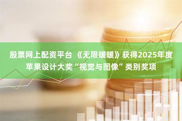 股票网上配资平台 《无限暖暖》获得2025年度苹果设计大奖“视觉与图像”类别奖项